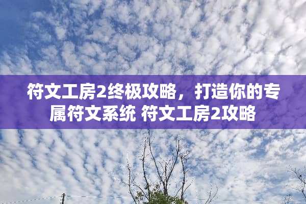 符文工房2终极攻略，打造你的专属符文系统 符文工房2攻略