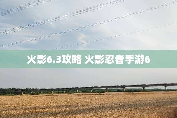 火影6.3攻略 火影忍者手游6
