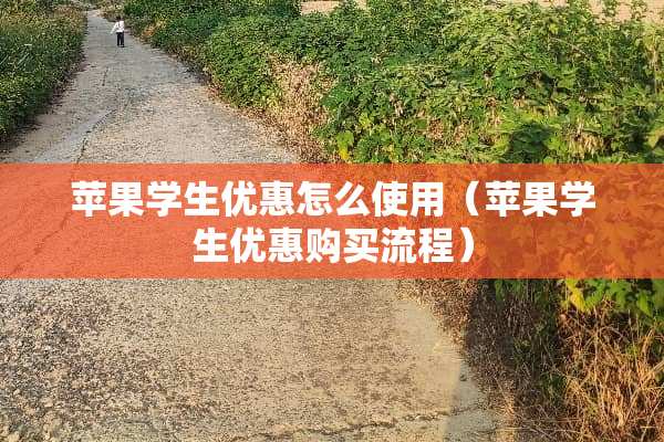 苹果学生优惠怎么使用(苹果学生优惠购买流程) 苹果学生优惠怎么使用(苹果学生优惠购买流程)