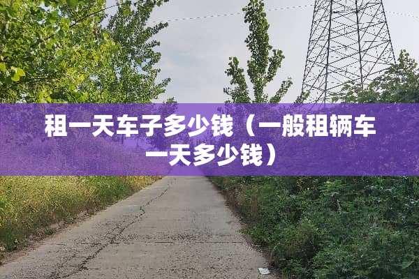 租一天车子多少钱（一般租辆车一天多少钱）