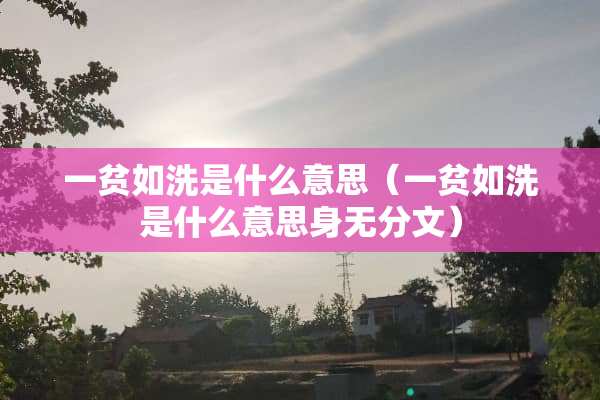 一贫如洗是什么意思（一贫如洗是什么意思身无分文）