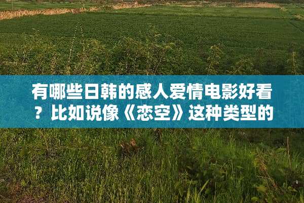 有哪些日韩的感人爱情电影好看？比如说像《恋空》这种类型的？