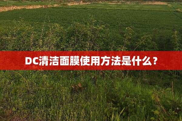 DC清洁面膜使用方法是什么？