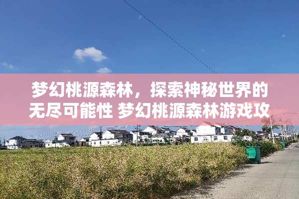 梦幻桃源森林,探索神秘世界的无尽可能性 梦幻桃源森林游戏攻略 梦幻桃源森林,探索神秘世界的无尽可能性 梦幻桃源森林游戏攻略