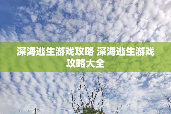 深海逃生游戏攻略 深海逃生游戏攻略大全