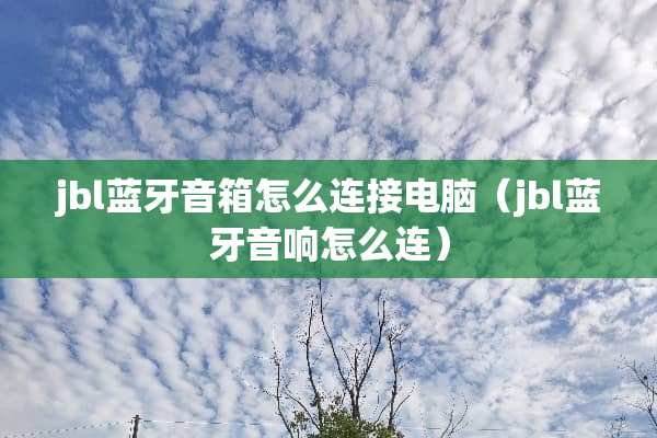 jbl蓝牙音箱怎么连接电脑（jbl蓝牙音响怎么连）