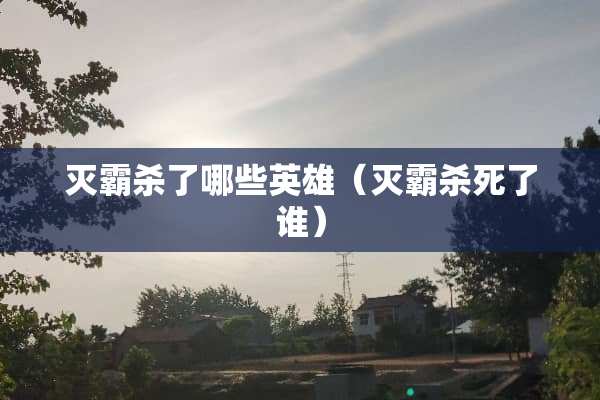 灭霸杀了哪些英雄（灭霸**了谁）