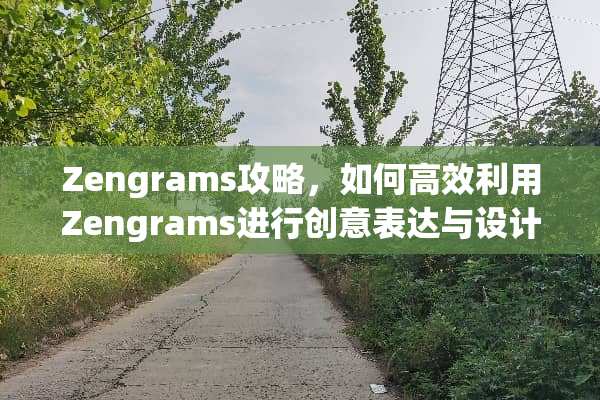 Zengrams攻略,如何高效利用Zengrams进行创意表达与设计 zengrams攻略 Zengrams攻略,如何高效利用Zengrams进行创意表达与设计 zengrams攻略