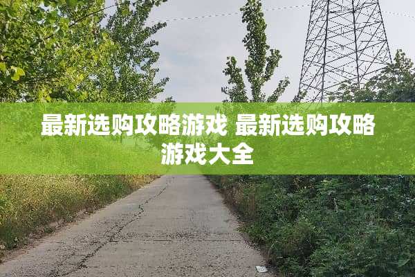 最新选购攻略游戏 最新选购攻略游戏大全