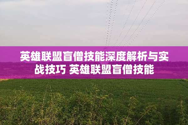 英雄联盟盲僧技能深度解析与实战技巧 英雄联盟盲僧技能