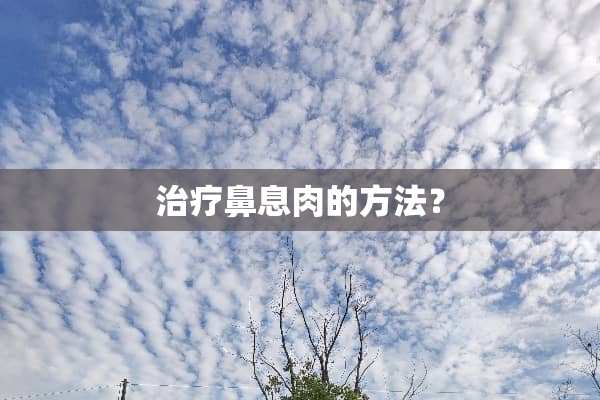 治疗鼻息肉的方法？
