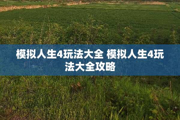 模拟人生4玩法大全 模拟人生4玩法大全攻略