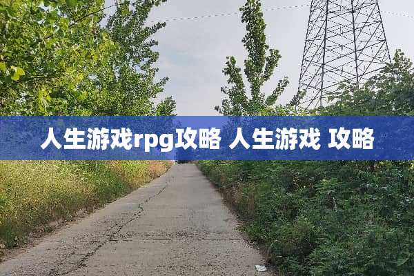 人生游戏rpg攻略 人生游戏 攻略 人生游戏rpg攻略 人生游戏 攻略