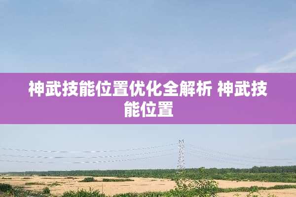 神武技能位置优化全解析 神武技能位置