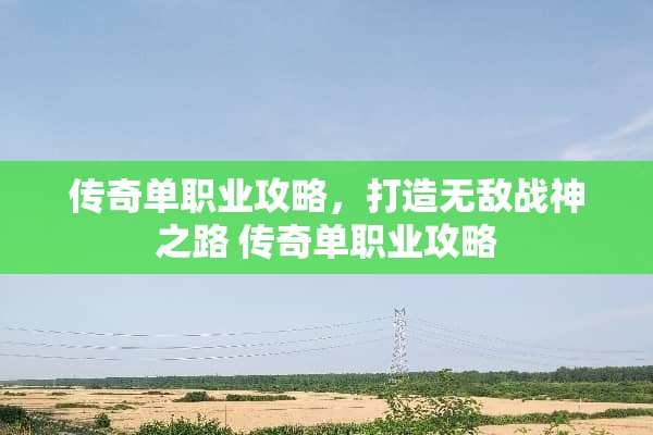 传奇单职业攻略，打造无敌战神之路 传奇单职业攻略