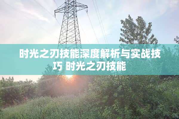 时光之刃技能深度解析与实战技巧 时光之刃技能