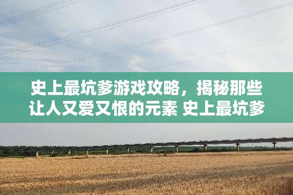 史上最坑爹游戏攻略,揭秘那些让人又爱又恨的元素 史上最坑爹游戏攻略7 史上最坑爹游戏攻略,揭秘那些让人又爱又恨的元素 史上最坑爹游戏攻略7