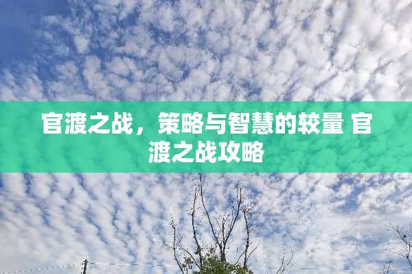 官渡之战，策略与智慧的较量 官渡之战攻略