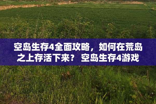 空岛生存4全面攻略，如何在荒岛之上存活下来？ 空岛生存4游戏攻略