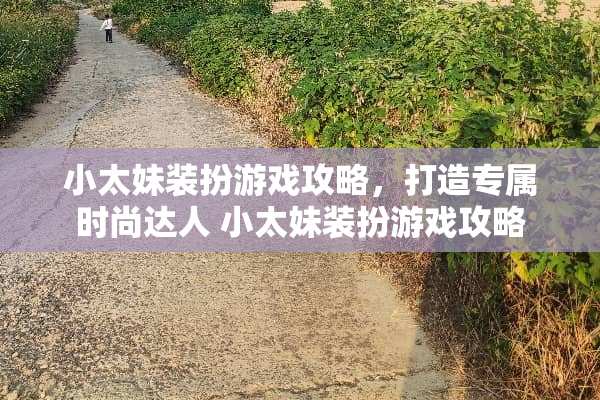 小太妹装扮游戏攻略，打造专属时尚达人 小太妹装扮游戏攻略