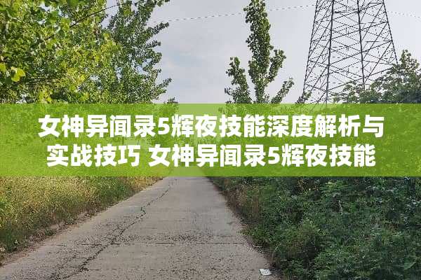 女神异闻录5辉夜技能深度解析与实战技巧 女神异闻录5辉夜技能 女神异闻录5辉夜技能深度解析与实战技巧 女神异闻录5辉夜技能