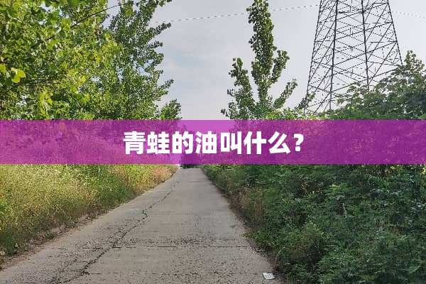 青蛙的油叫什么？
