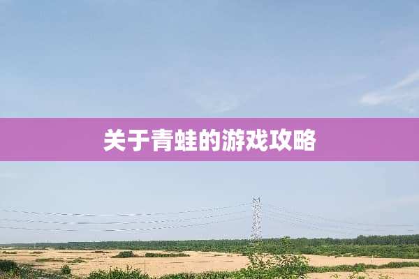 关于青蛙的游戏攻略 关于青蛙的游戏攻略