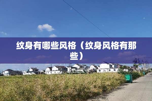 纹身有哪些风格（纹身风格有那些）