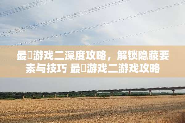 最囧游戏二深度攻略,解锁隐藏要素与技巧 最囧游戏二游戏攻略 最囧游戏二深度攻略,解锁隐藏要素与技巧 最囧游戏二游戏攻略