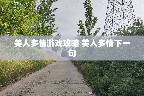 美人多情游戏攻略 美人多情下一句 美人多情游戏攻略 美人多情下一句