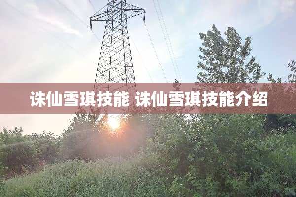 诛仙雪琪技能 诛仙雪琪技能介绍 诛仙雪琪技能 诛仙雪琪技能介绍