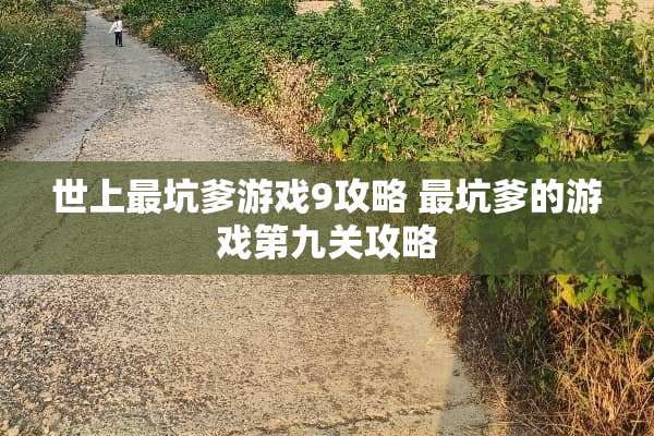 世上最坑爹游戏9攻略 最坑爹的游戏第九关攻略