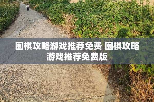 围棋攻略游戏推荐免费 围棋攻略游戏推荐免费版