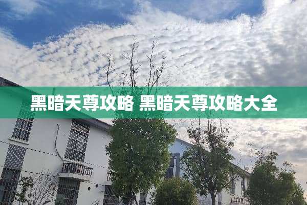 黑暗天尊攻略 黑暗天尊攻略大全 黑暗天尊攻略 黑暗天尊攻略大全