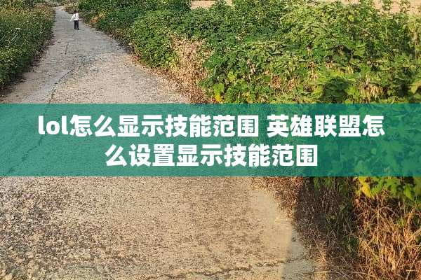 lol怎么显示技能范围 英雄联盟怎么设置显示技能范围