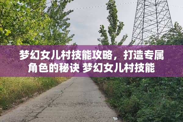 梦幻女儿村技能攻略，打造专属角色的秘诀 梦幻女儿村技能