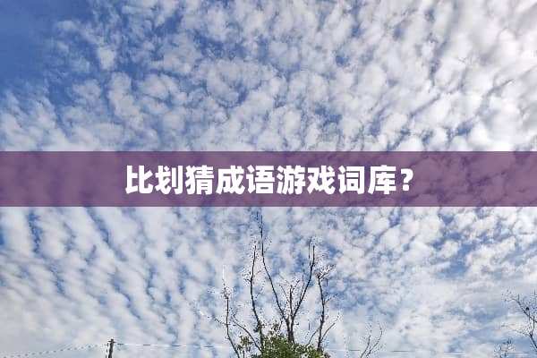 比划猜成语游戏词库？