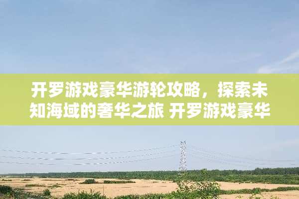 开罗游戏豪华游**略，探索未知海域的奢华之旅 开罗游戏豪华游**略
