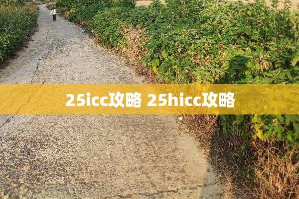 25icc攻略 25hicc攻略 25icc攻略 25hicc攻略