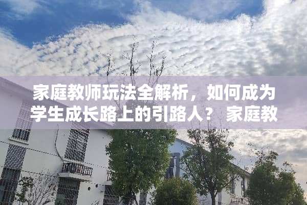 家庭教师玩法全解析，如何成为学生成长路上的引**？ 家庭教师玩法