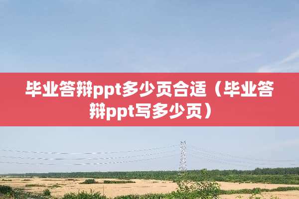 毕业答辩ppt多少页合适(毕业答辩ppt写多少页) 毕业答辩ppt多少页合适(毕业答辩ppt写多少页)