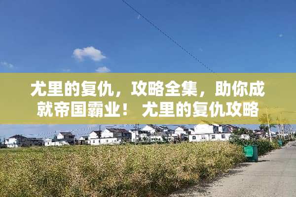 尤里的复仇，攻略全集，助你成就帝国霸业！ 尤里的复仇攻略