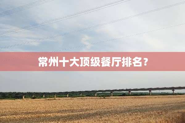 常州十大**餐厅排名？