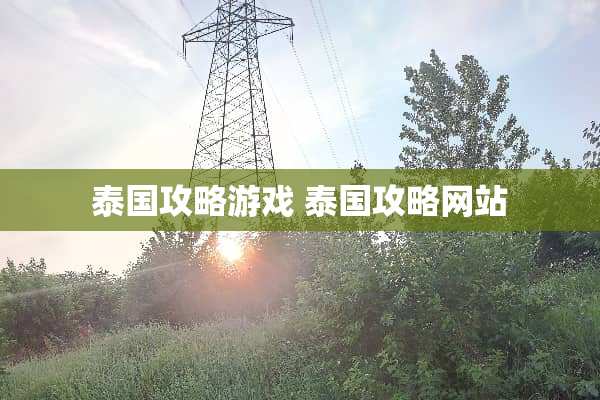 泰国攻略游戏 泰国攻略网站 泰国攻略游戏 泰国攻略网站