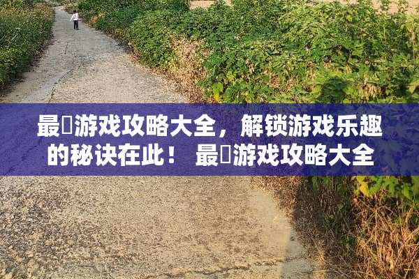 最囧游戏攻略大全,解锁游戏乐趣的秘诀在此! 最囧游戏攻略大全 最囧游戏攻略大全,解锁游戏乐趣的秘诀在此! 最囧游戏攻略大全