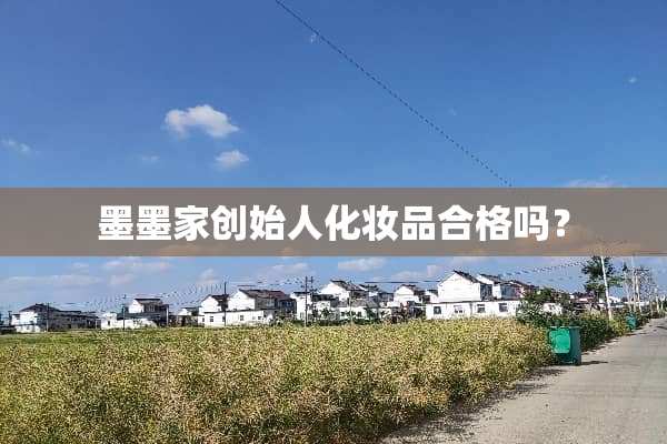 墨墨家创始人化妆品合格吗？