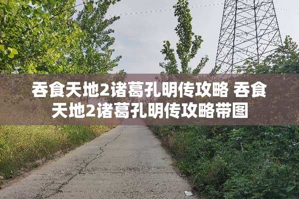 吞食天地2诸葛孔明传攻略 吞食天地2诸葛孔明传攻略带图