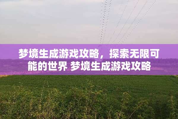 梦境生成游戏攻略,探索无限可能的世界 梦境生成游戏攻略 梦境生成游戏攻略,探索无限可能的世界 梦境生成游戏攻略
