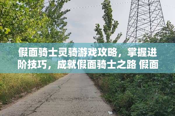 假面骑士灵骑游戏攻略，掌握进阶技巧，成就假面骑士之路 假面骑士灵骑游戏攻略