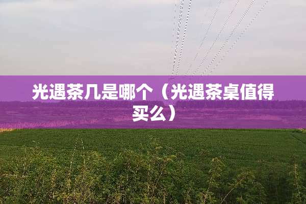 光遇茶几是哪个(光遇茶桌值得买么) 光遇茶几是哪个(光遇茶桌值得买么)